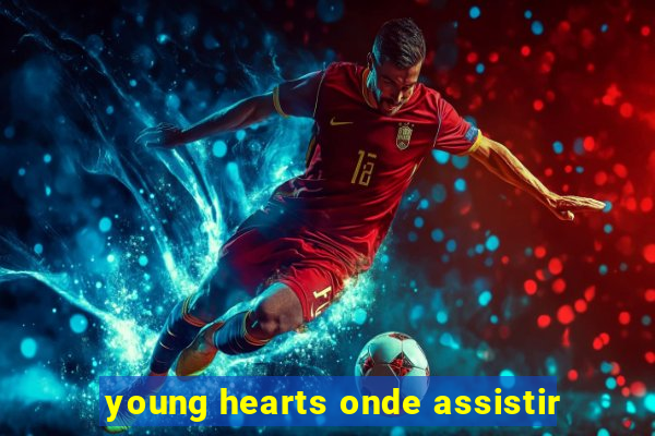 young hearts onde assistir